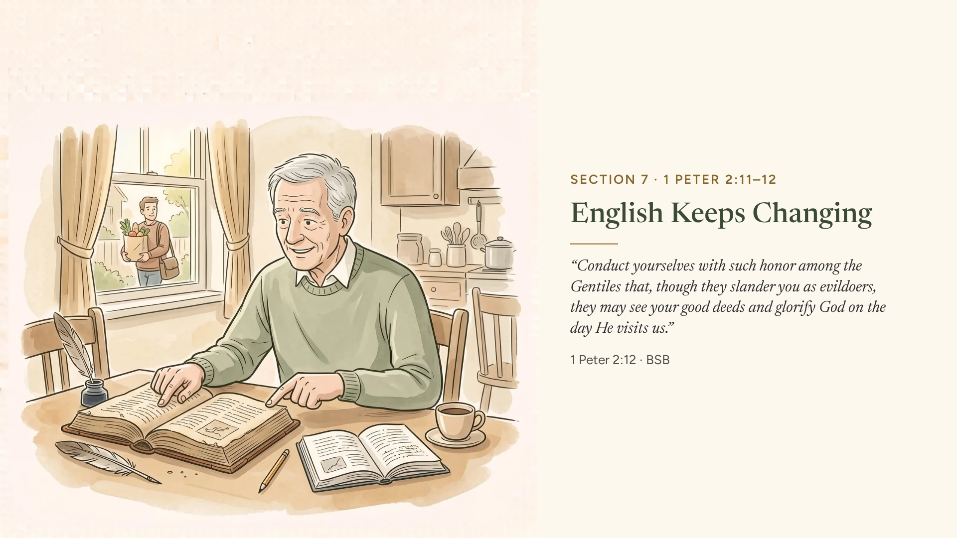 Section 7 slide, English Keeps Changing: at a kitchen table, the gray-haired man smiles as he compares a large old Bible beside a quill with a modern Bible beside a cup of coffee; 1 Peter 2:12 (BSB)